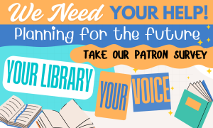 Your Library, Your Voice: We Need Your Input for Our Next Chapter! Please take a few minutes to share your thoughts.